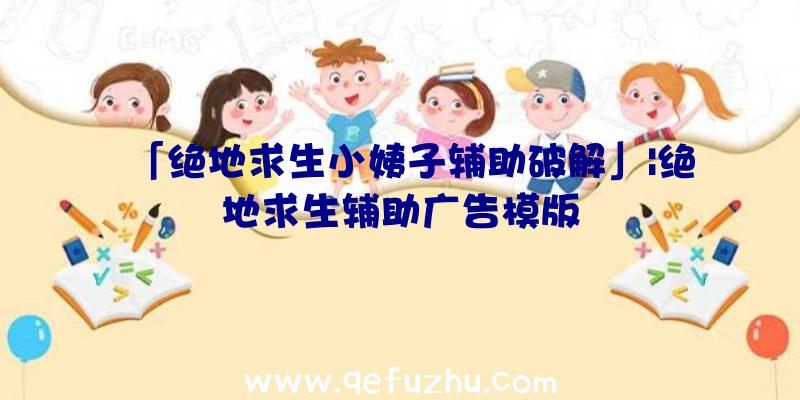 「绝地求生小姨子辅助破解」|绝地求生辅助广告模版